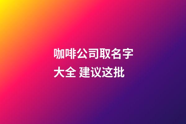 咖啡公司取名字大全 建议这批-第1张-公司起名-玄机派